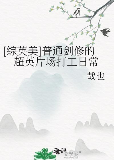 综英美普通剑修的超英片场打工日常TXT