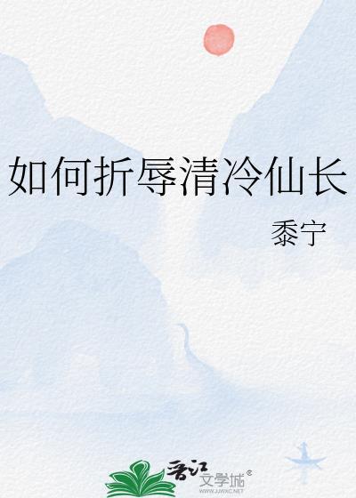 如何折辱清冷仙长TXT笔趣阁最新章节