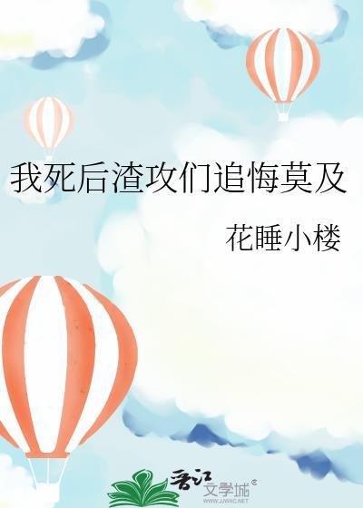 我死后渣攻却后悔了全文免费阅读