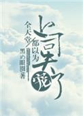 全天堂都以为上司失宠 (鱼危)