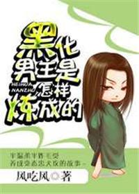 黑化男主是怎样炼成的 by风吃风