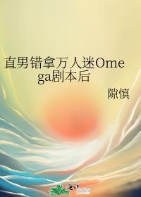 直男错拿万人迷omega剧本后TXT
