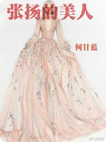 张扬的美人txt何甘蓝