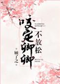 咬定卿卿不放松全文免费阅读晋江