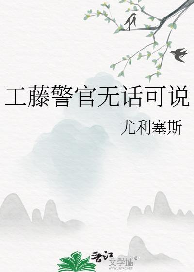 工藤警官无话可说免费阅读