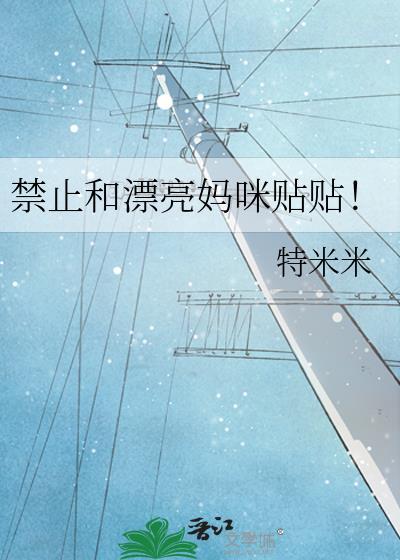禁止和漂亮妈咪贴贴虫族免费阅读