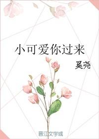 小可爱你过来免费阅读全文