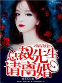 情深蚀骨总裁先生请离婚资源