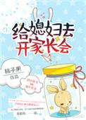 给媳妇去开家长会无防盗