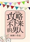 攻略不下来的男人袖侧全文免费阅读