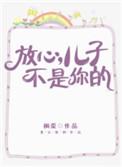 放心 儿子不是你的