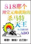 那个渣完元帅就跑的杀马特天王txt