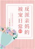 反派亲妈的被宠日常在线阅读