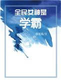 全民女神是学霸全文阅读