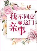 我不同意这门亲事 作者籽潋