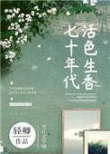 70年代活色生香全文免费阅读