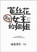 穿成菟丝花女主的姐姐无删减