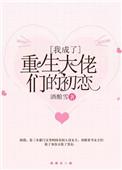 我重生成了大佬们的初恋