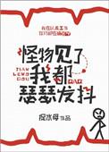 怪物见了我都瑟瑟发抖全文免费阅读