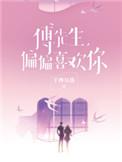 傅先生偏偏喜欢你千桦尽落无删减完整版