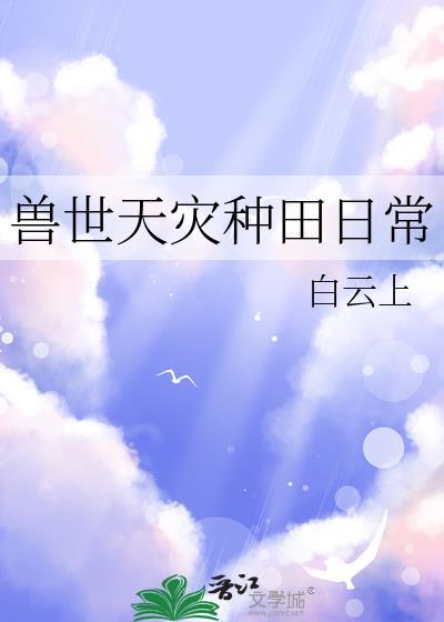 兽世天灾种田日常 白云上 笔趣阁