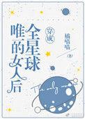 穿成全星球唯一女人后