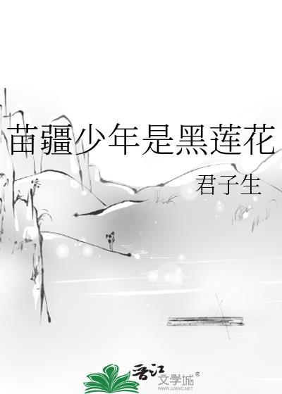 苗疆少年是黑莲花by君子生