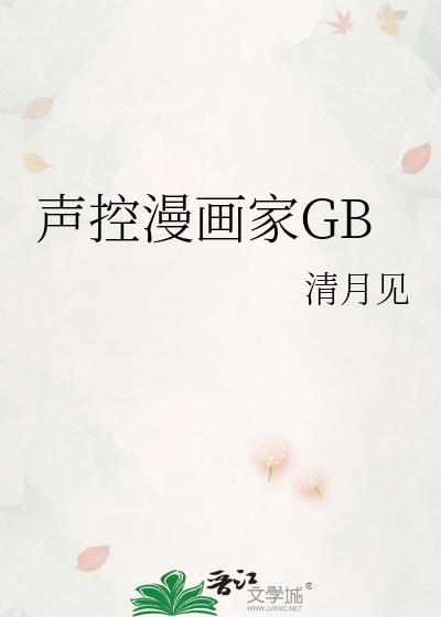 声控漫画家gb免费阅读笔趣阁无弹窗