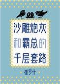 沙雕炮灰和霸总的千层套路 崔罗什