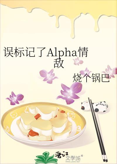 误标记了Alpha情敌全文免费阅读