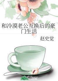 和冷漠老公互换后的豪门生活阅读