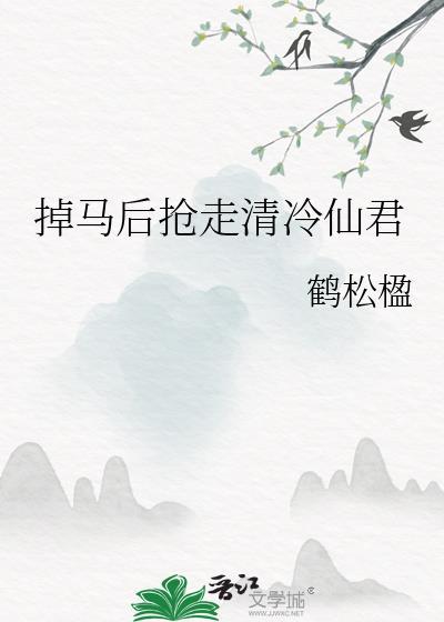 掉马后抢走清冷仙君txt番外