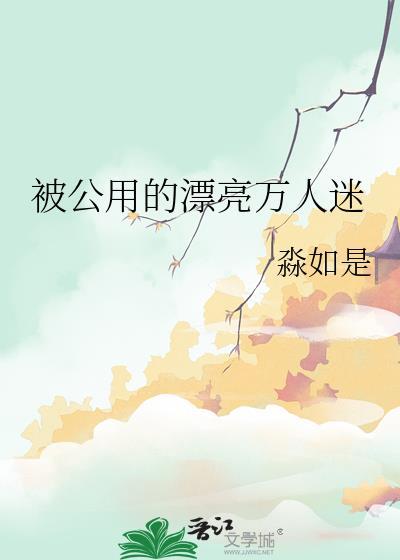 被公用的漂亮万人迷by 淼如是