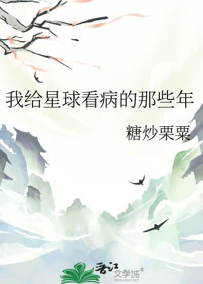 我给星球看病的那些年最新章节更新内容