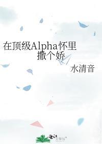 在顶级Alpha怀里撒个娇作者水清音