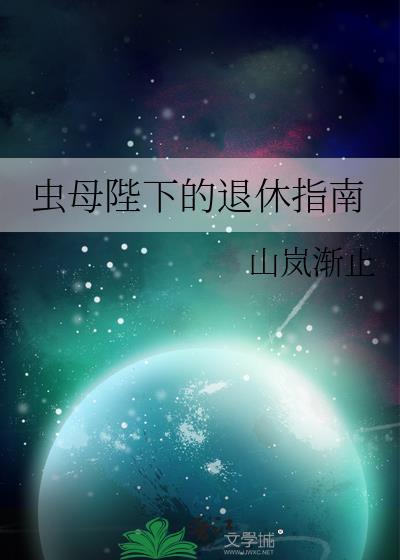 虫母陛下的退休指南_山岚渐止