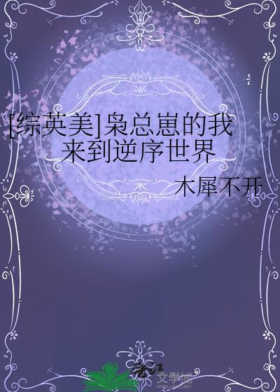 综英美枭总崽的我来到逆序世界