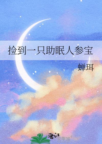 捡到一只助眠人参宝TXT