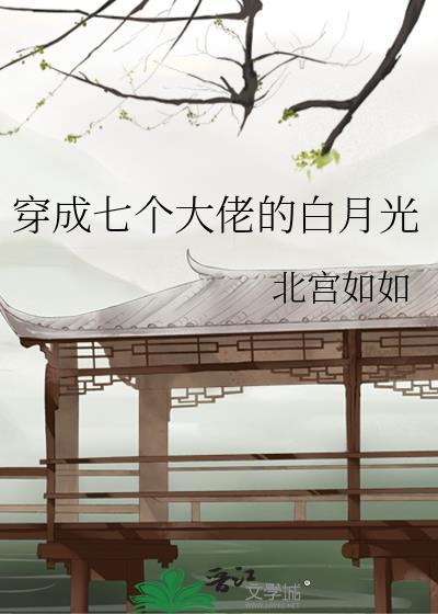穿成七个大佬的白月光男主是谁