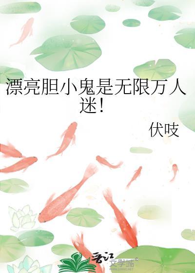 漂亮胆小鬼是无限万人迷免费阅读全