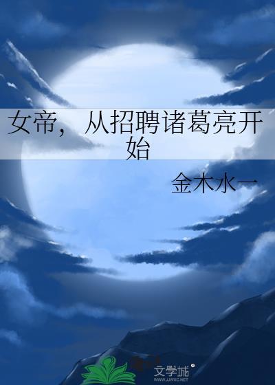 女帝从招聘诸葛亮开始笔趣阁最新章