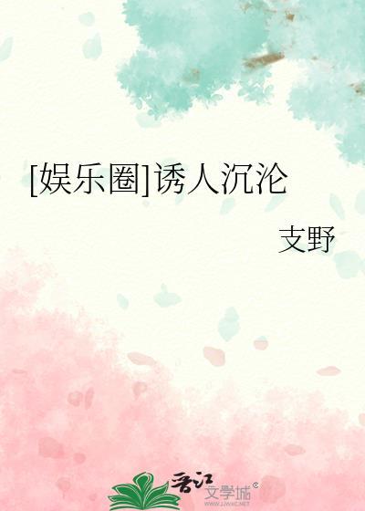 娱乐圈诱人沉沦免费阅读全文