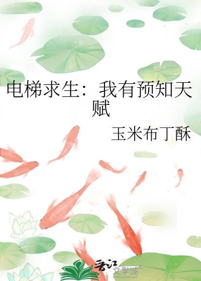 电梯求生我有预知天赋免费作者玉米布丁酥