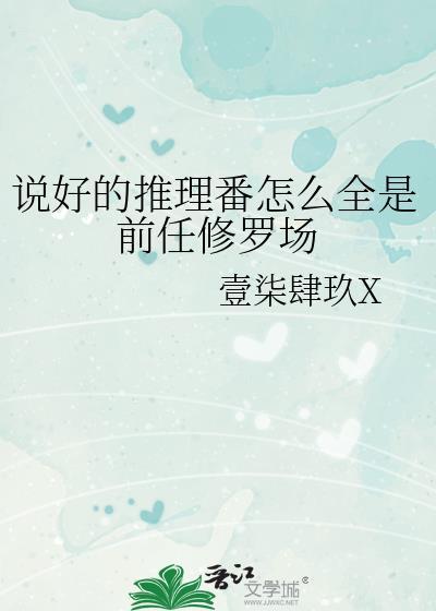 说好的推理番怎么全是前任修罗场免费阅读