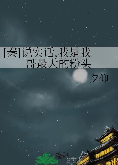 秦说实话我是我哥最大的粉头格格党