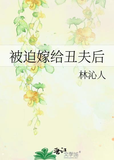 被迫嫁给丑夫后晋江