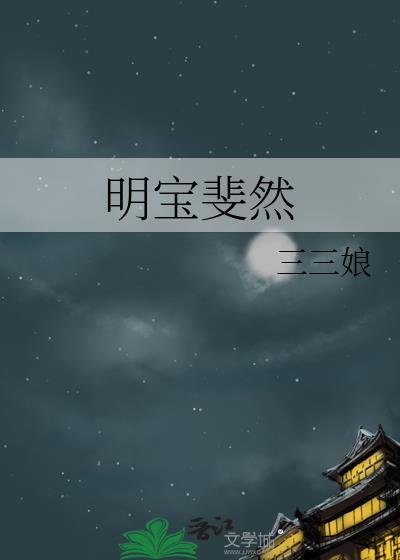 明宝斐然by三三娘全文
