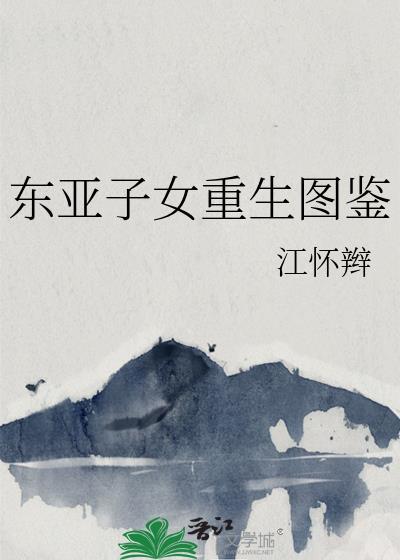 东亚子女重生图鉴免费阅读
