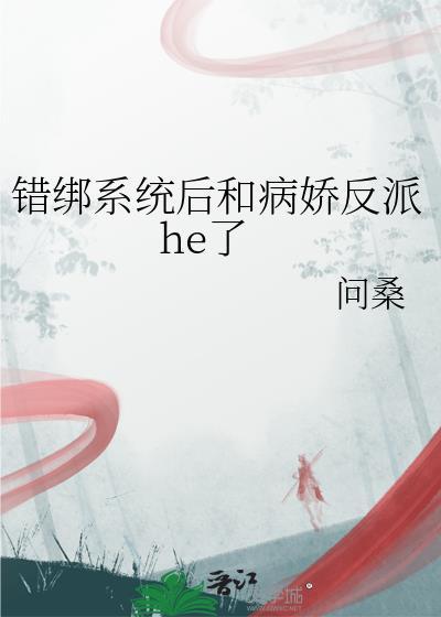 错绑系统后和病娇反派he了问桑在线阅读