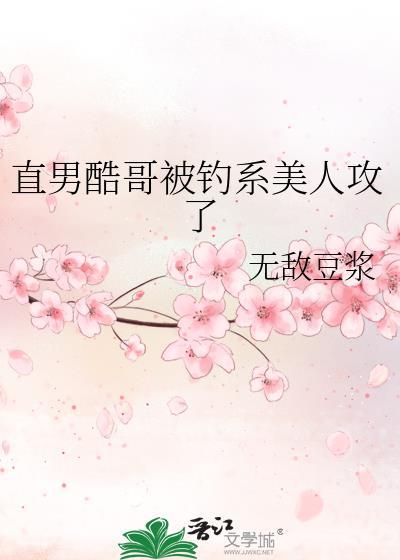 直男酷哥被钓系美人攻了笔趣阁
